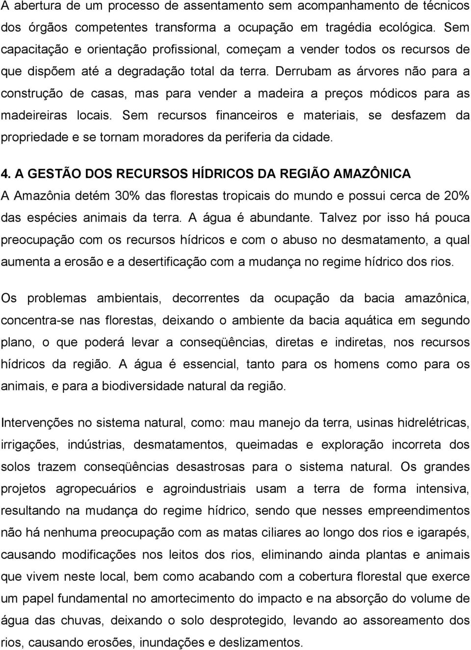 Derrubam as árvores não para a construção de casas, mas para vender a madeira a preços módicos para as madeireiras locais.