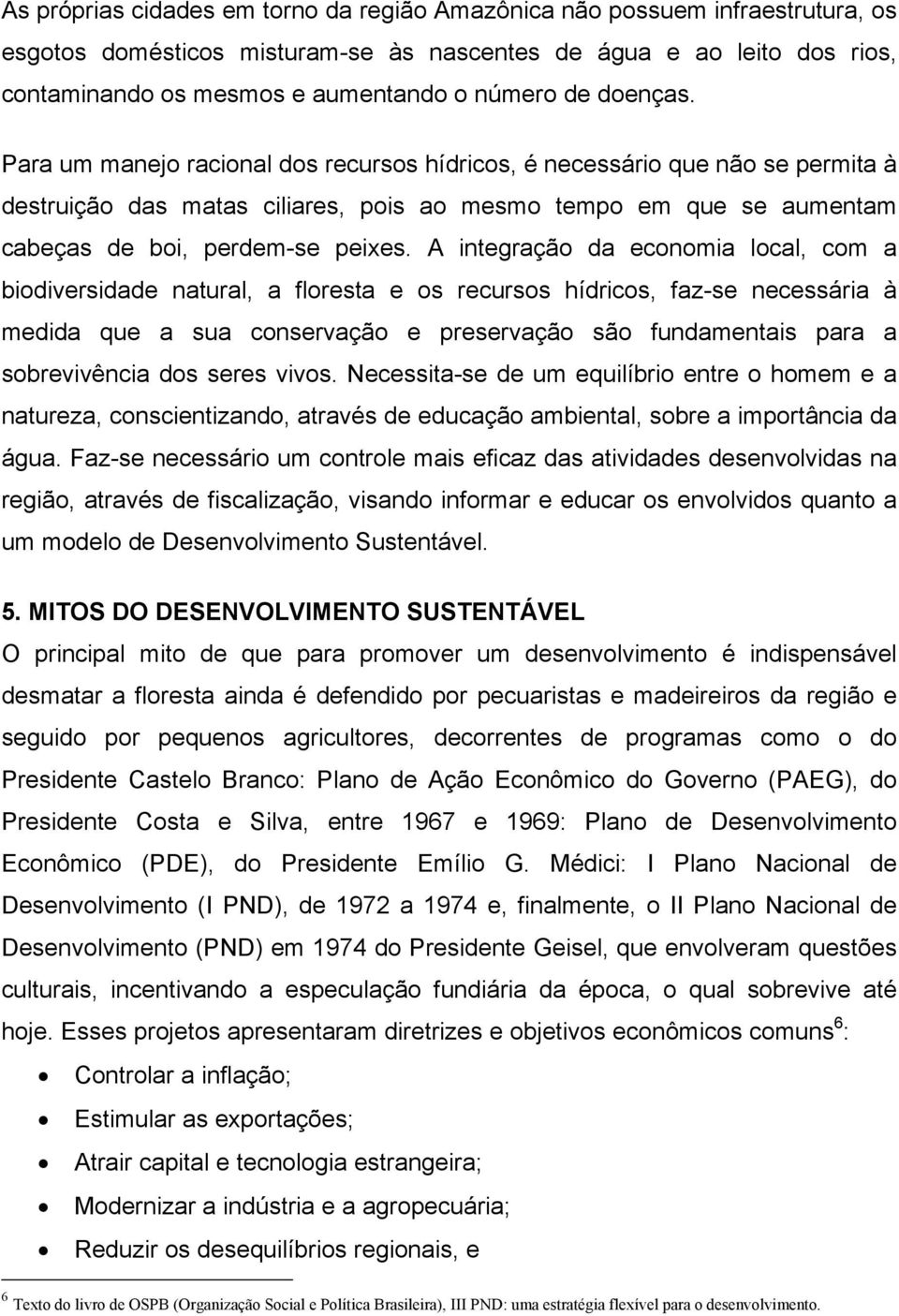 A integração da economia local, com a biodiversidade natural, a floresta e os recursos hídricos, faz-se necessária à medida que a sua conservação e preservação são fundamentais para a sobrevivência