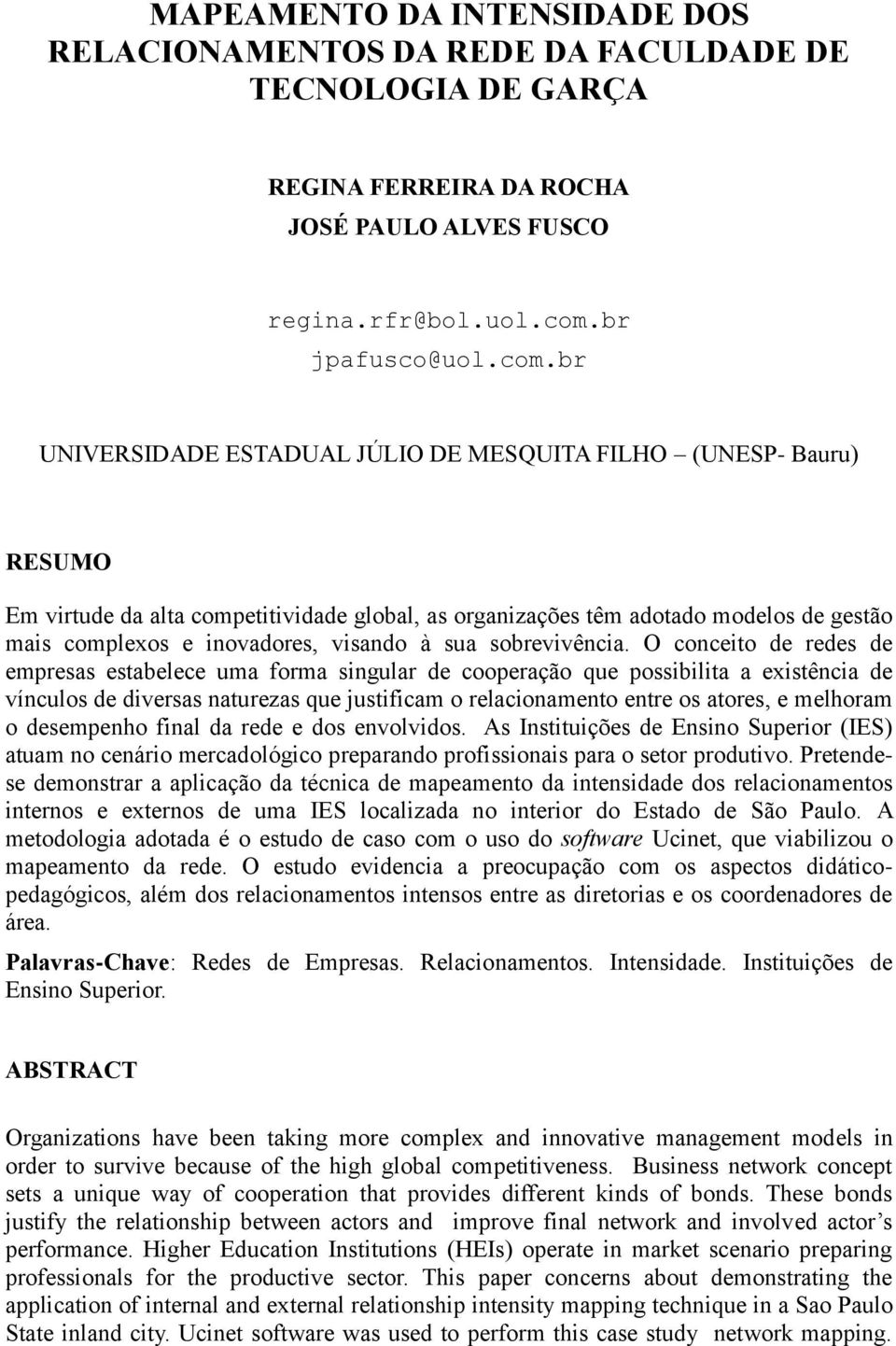 br UNIVERSIDADE ESTADUAL JÚLIO DE MESQUITA FILHO (UNESP- Bauru) RESUMO Em virtude da alta competitividade global, as organizações têm adotado modelos de gestão mais complexos e inovadores, visando à