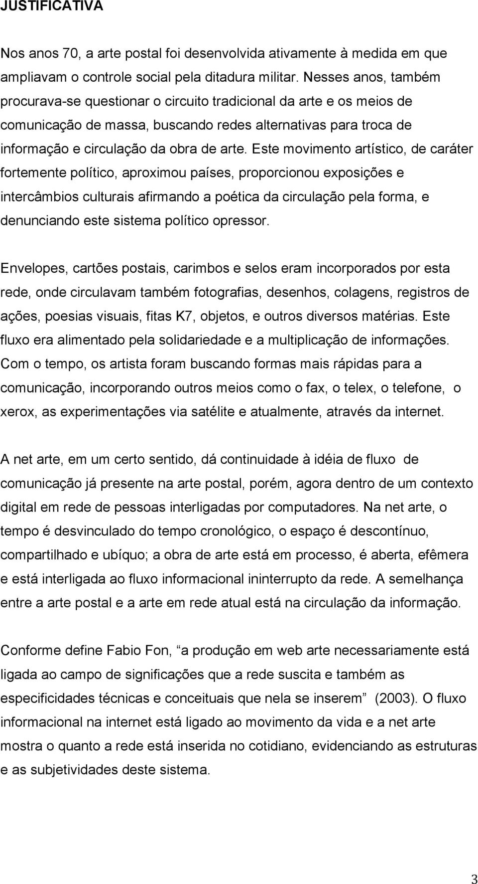 Este movimento artístico, de caráter fortemente político, aproximou países, proporcionou exposições e intercâmbios culturais afirmando a poética da circulação pela forma, e denunciando este sistema