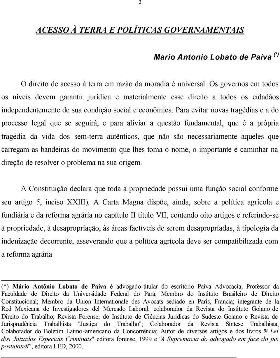 Para evitar novas tragédias e a do processo legal que se seguirá, e para aliviar a questão fundamental, que é a própria tragédia da vida dos sem-terra autênticos, que não são necessariamente aqueles