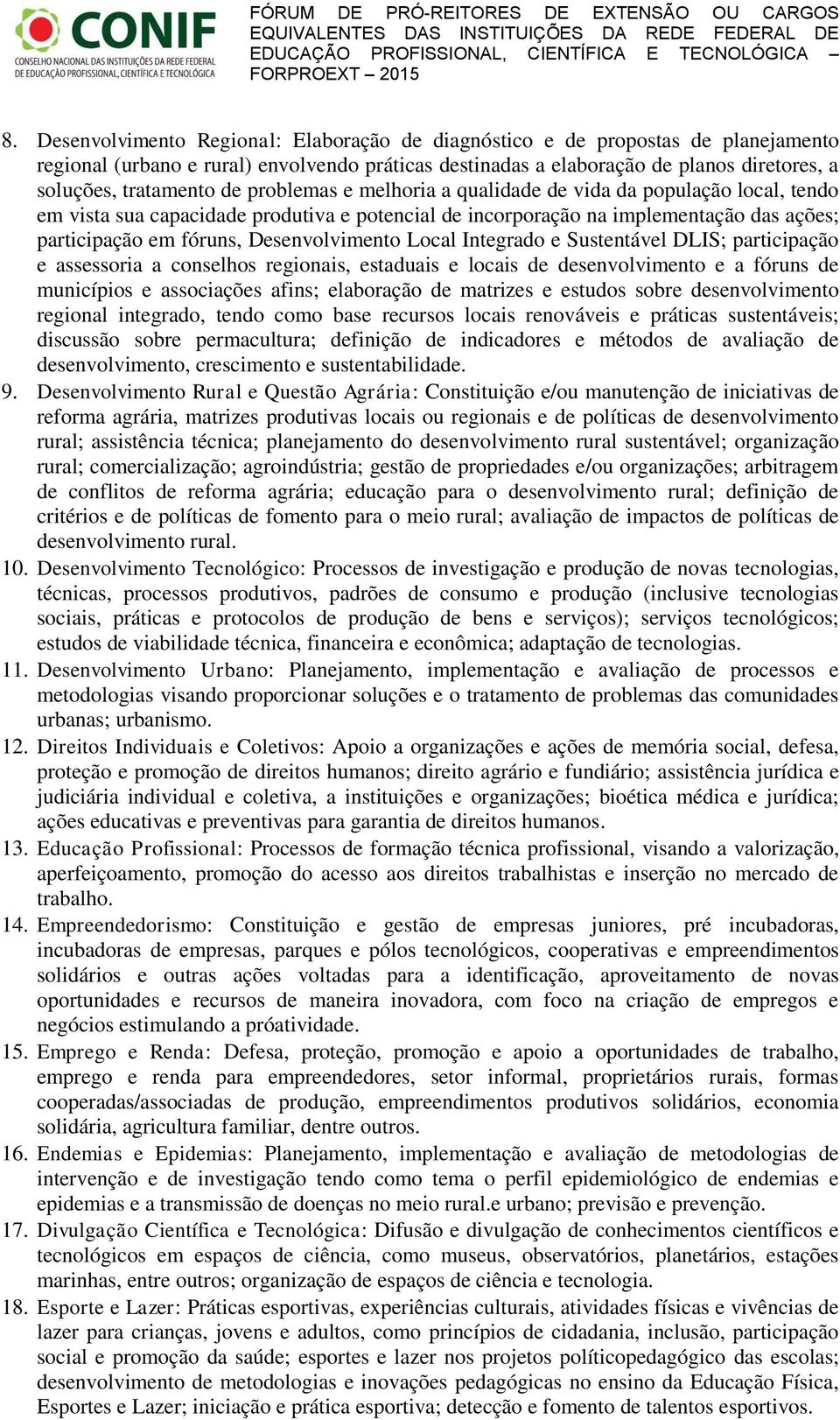 Local Integrado e Sustentável DLIS; participação e assessoria a conselhos regionais, estaduais e locais de desenvolvimento e a fóruns de municípios e associações afins; elaboração de matrizes e