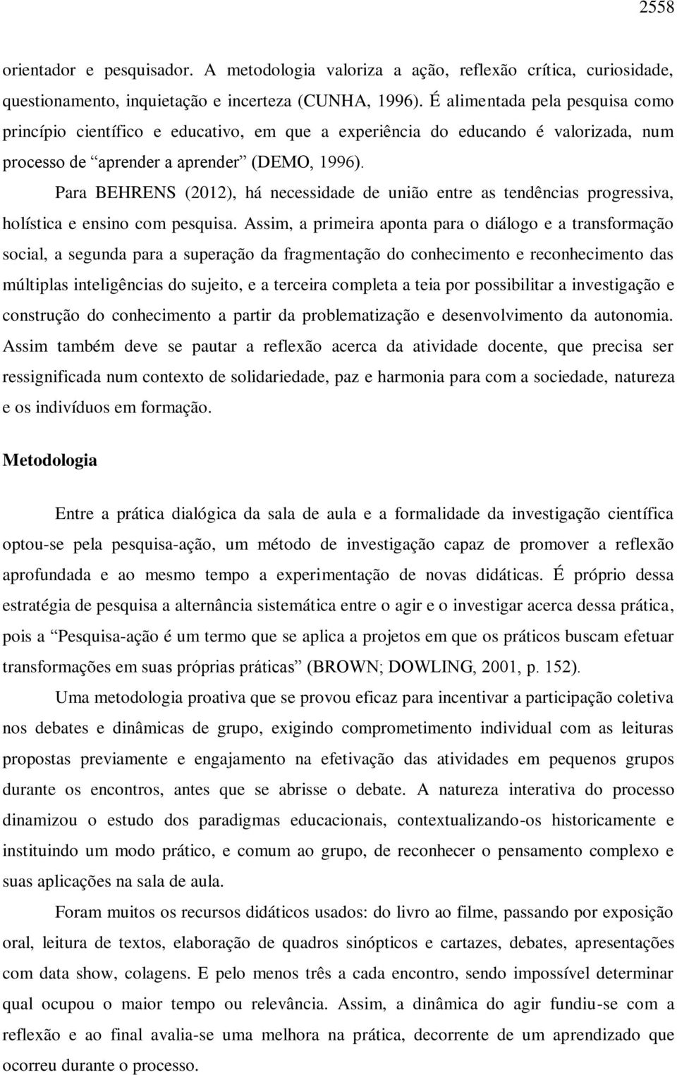 Para BEHRENS (2012), há necessidade de união entre as tendências progressiva, holística e ensino com pesquisa.