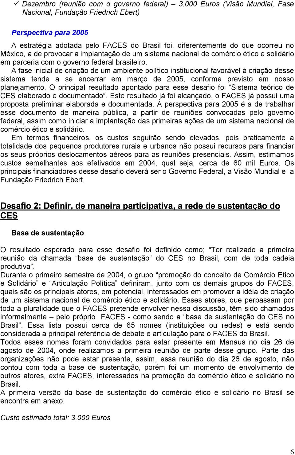 implantação de um sistema nacional de comércio ético e solidário em parceria com o governo federal brasileiro.