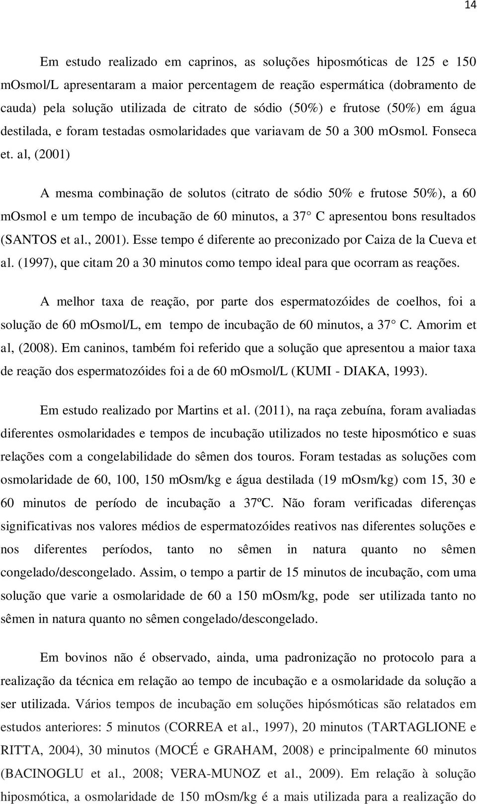 al, (2001) A mesma combinação de solutos (citrato de sódio 50% e frutose 50%), a 60 mosmol e um tempo de incubação de 60 minutos, a 37 C apresentou bons resultados (SANTOS et al., 2001).