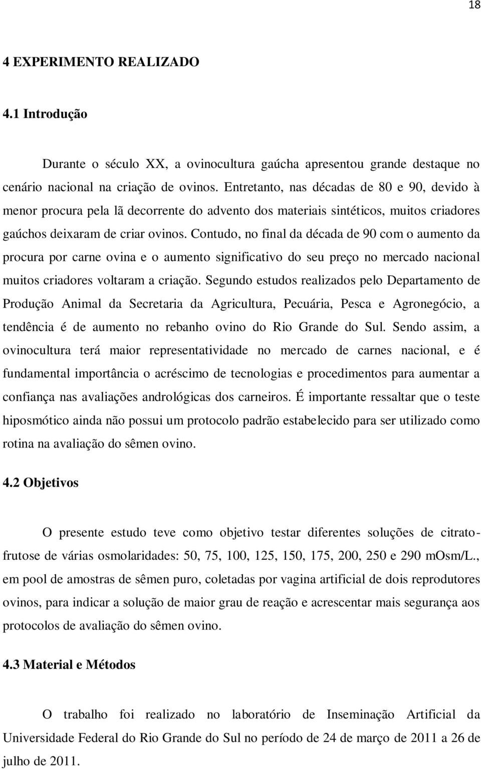 Contudo, no final da década de 90 com o aumento da procura por carne ovina e o aumento significativo do seu preço no mercado nacional muitos criadores voltaram a criação.