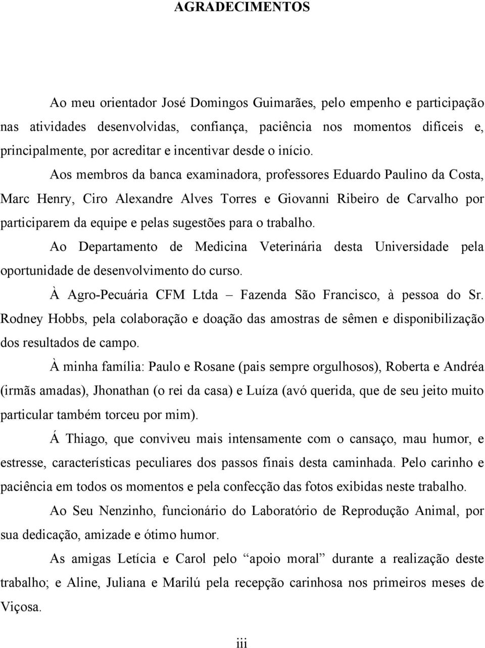 Aos membros da banca examinadora, professores Eduardo Paulino da Costa, Marc Henry, Ciro Alexandre Alves Torres e Giovanni Ribeiro de Carvalho por participarem da equipe e pelas sugestões para o