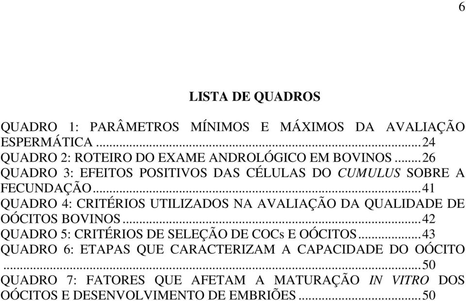 ..41 QUADRO 4: CRITÉRIOS UTILIZADOS NA AVALIAÇÃO DA QUALIDADE DE OÓCITOS BOVINOS.