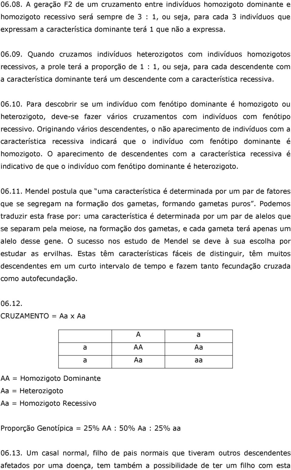 Qundo cruzmos indivíduos heterozigotos com indivíduos homozigotos recessivos, prole terá proporção de 1 : 1, ou sej, pr cd descendente com crcterístic dominnte terá um descendente com crcterístic