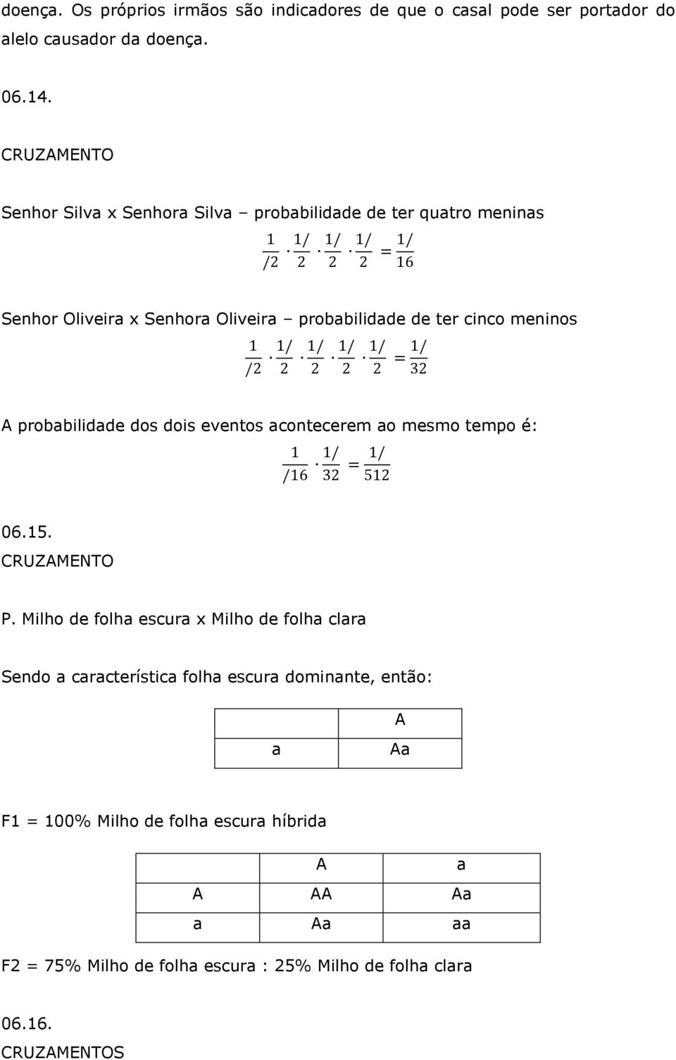 cinco meninos 1 /2 1/ 2 1/ 2 1/ 2 1/ 2 = 1/ 32 probbilidde dos dois eventos contecerem o mesmo tempo é: 1 /16 1/ 32 = 1/ 512 06.15. CRUZMENTO P.