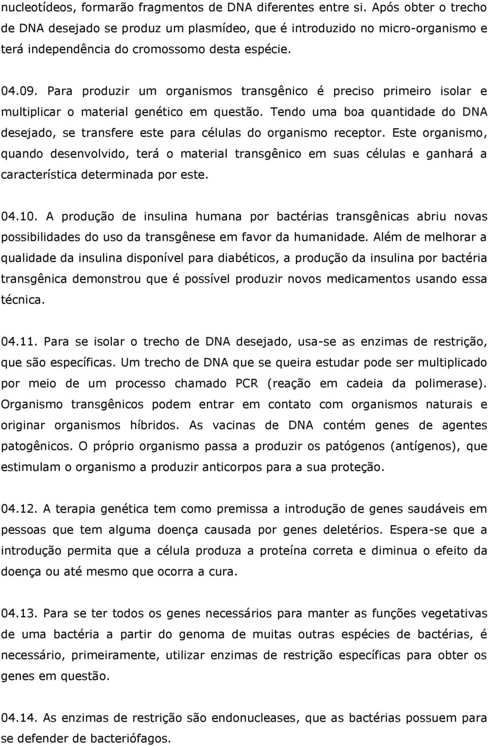 Este orgnismo, qundo desenvolvido, terá o mteril trnsgênico em sus céluls e gnhrá crcterístic determind por este. 04.10.