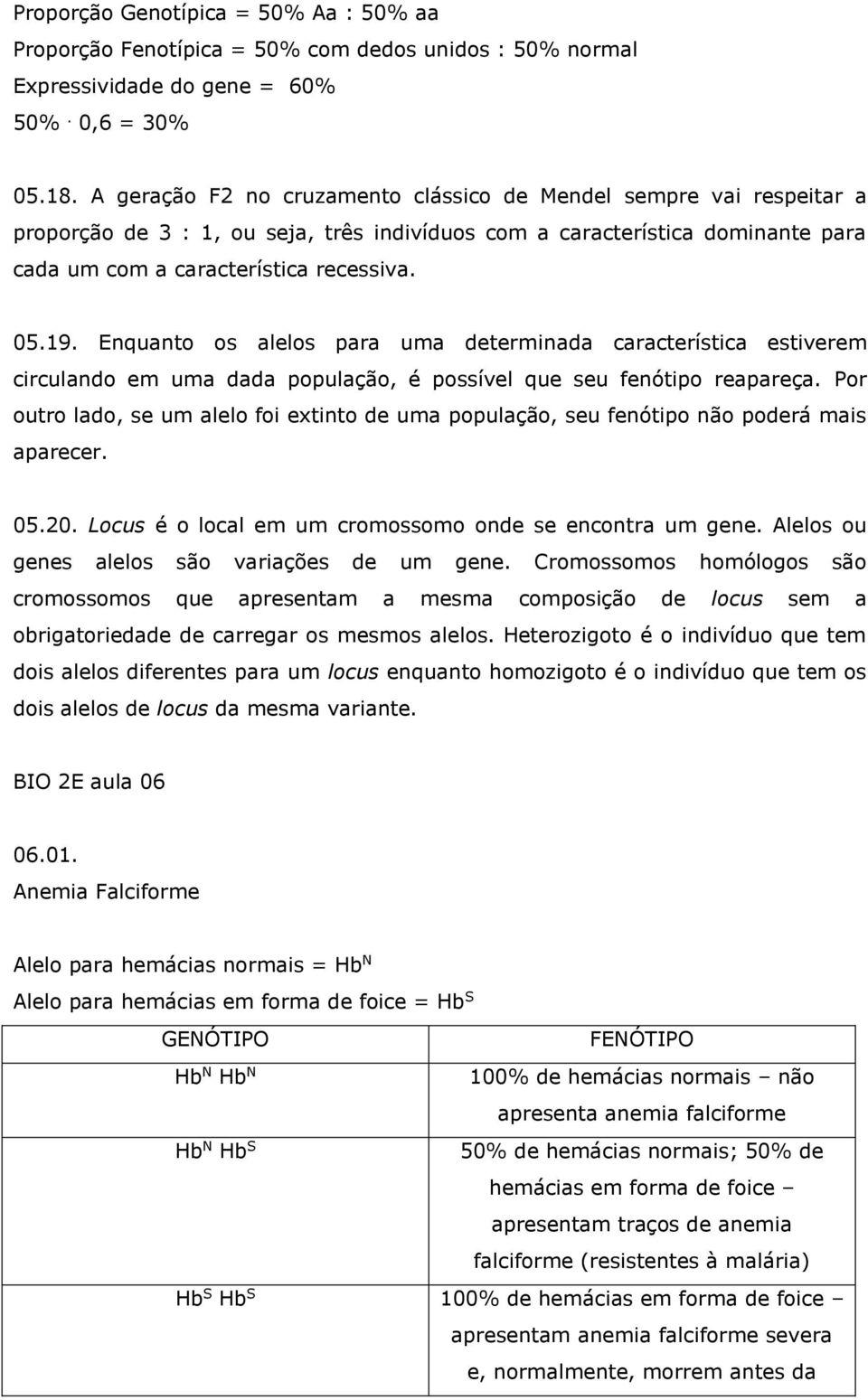 Enqunto os lelos pr um determind crcterístic estiverem circulndo em um dd populção, é possível que seu fenótipo repreç.