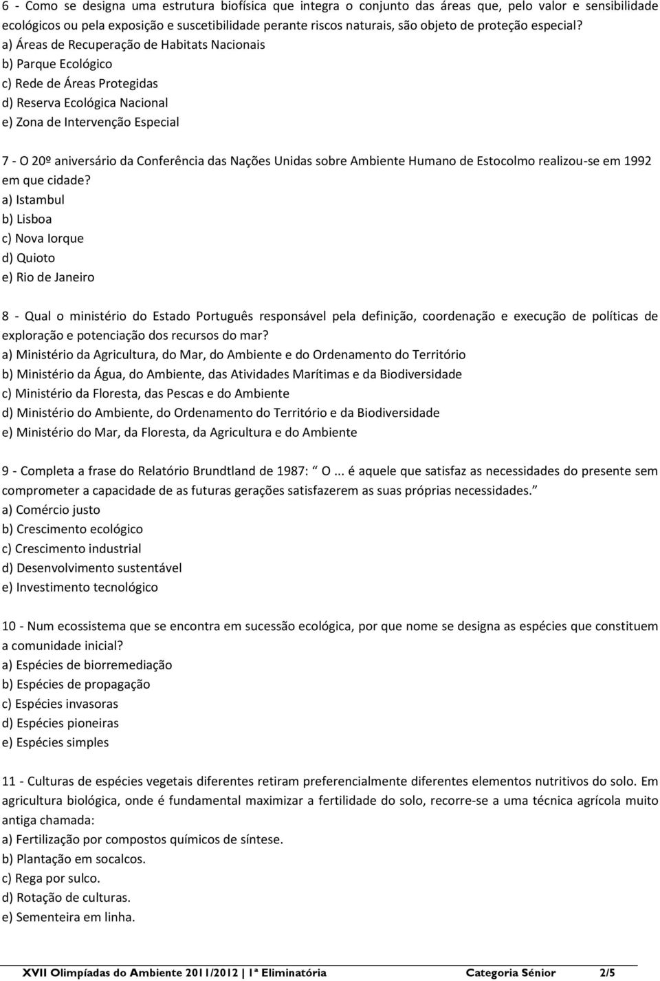 a) Áreas de Recuperação de Habitats Nacionais b) Parque Ecológico c) Rede de Áreas Protegidas d) Reserva Ecológica Nacional e) Zona de Intervenção Especial 7 - O 20º aniversário da Conferência das