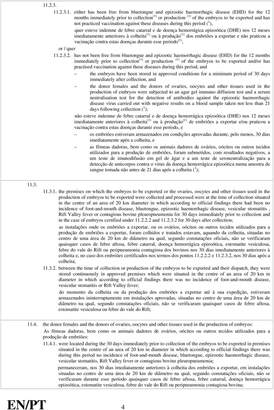 à colheita (1) ou à produção (1) dos embriões a exportar e não praticou a vacinação contra estas doenças durante esse período (1), or / quer 11.2.