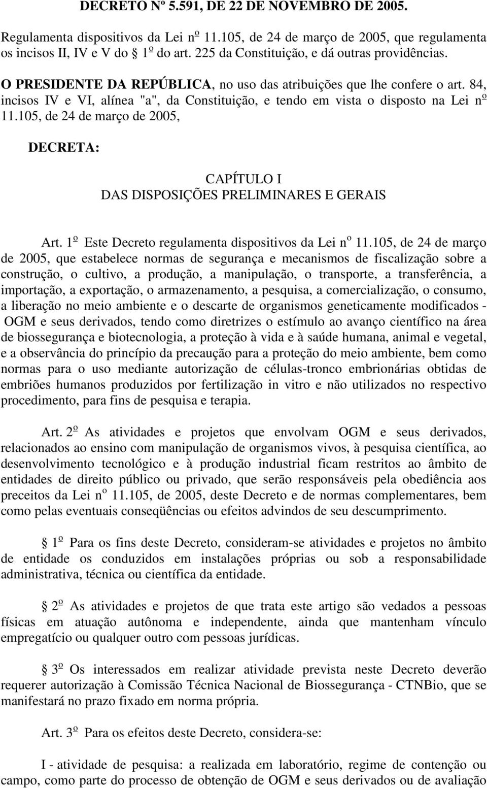 84, incisos IV e VI, alínea "a", da Constituição, e tendo em vista o disposto na Lei n o 11.105, de 24 de março de 2005, DECRETA: CAPÍTULO I DAS DISPOSIÇÕES PRELIMINARES E GERAIS Art.