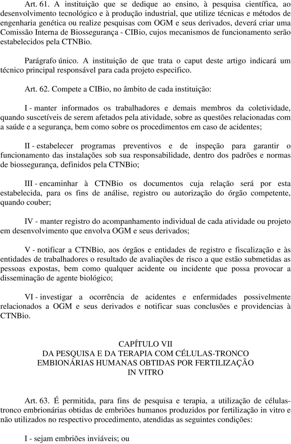 OGM e seus derivados, deverá criar uma Comissão Interna de Biossegurança - CIBio, cujos mecanismos de funcionamento serão estabelecidos pela CTNBio. Parágrafo único.