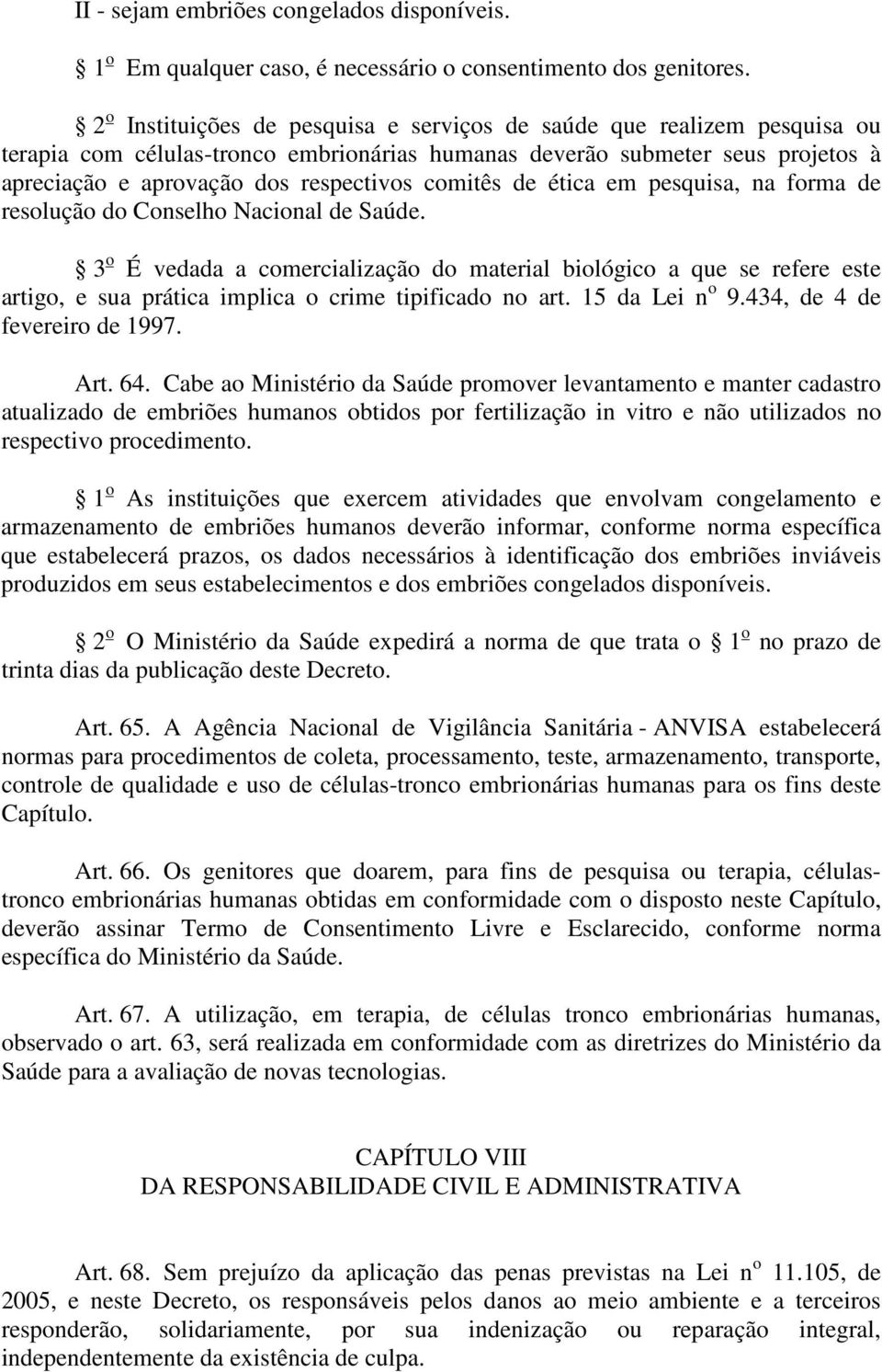 comitês de ética em pesquisa, na forma de resolução do Conselho Nacional de Saúde.