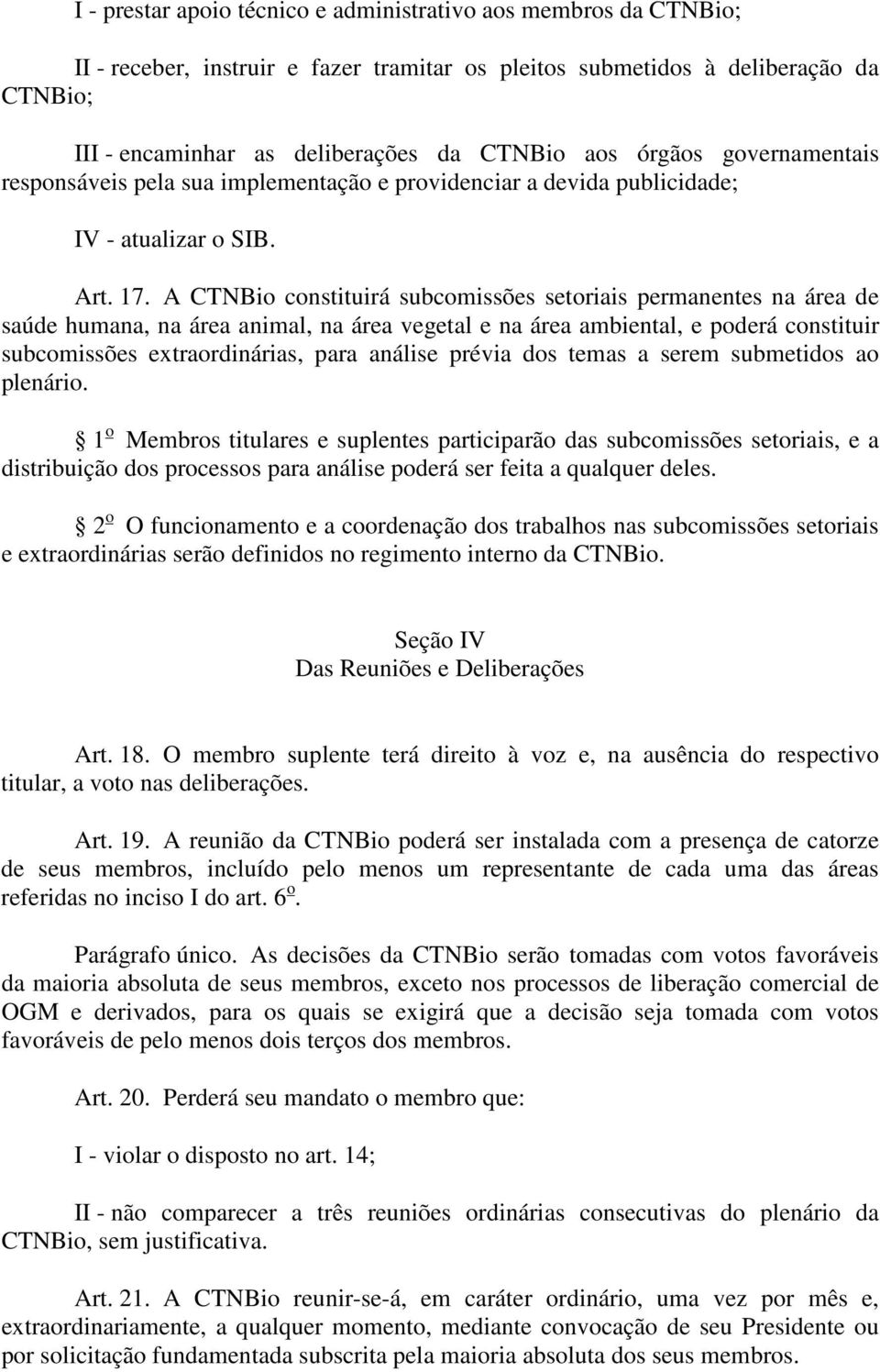 A CTNBio constituirá subcomissões setoriais permanentes na área de saúde humana, na área animal, na área vegetal e na área ambiental, e poderá constituir subcomissões extraordinárias, para análise