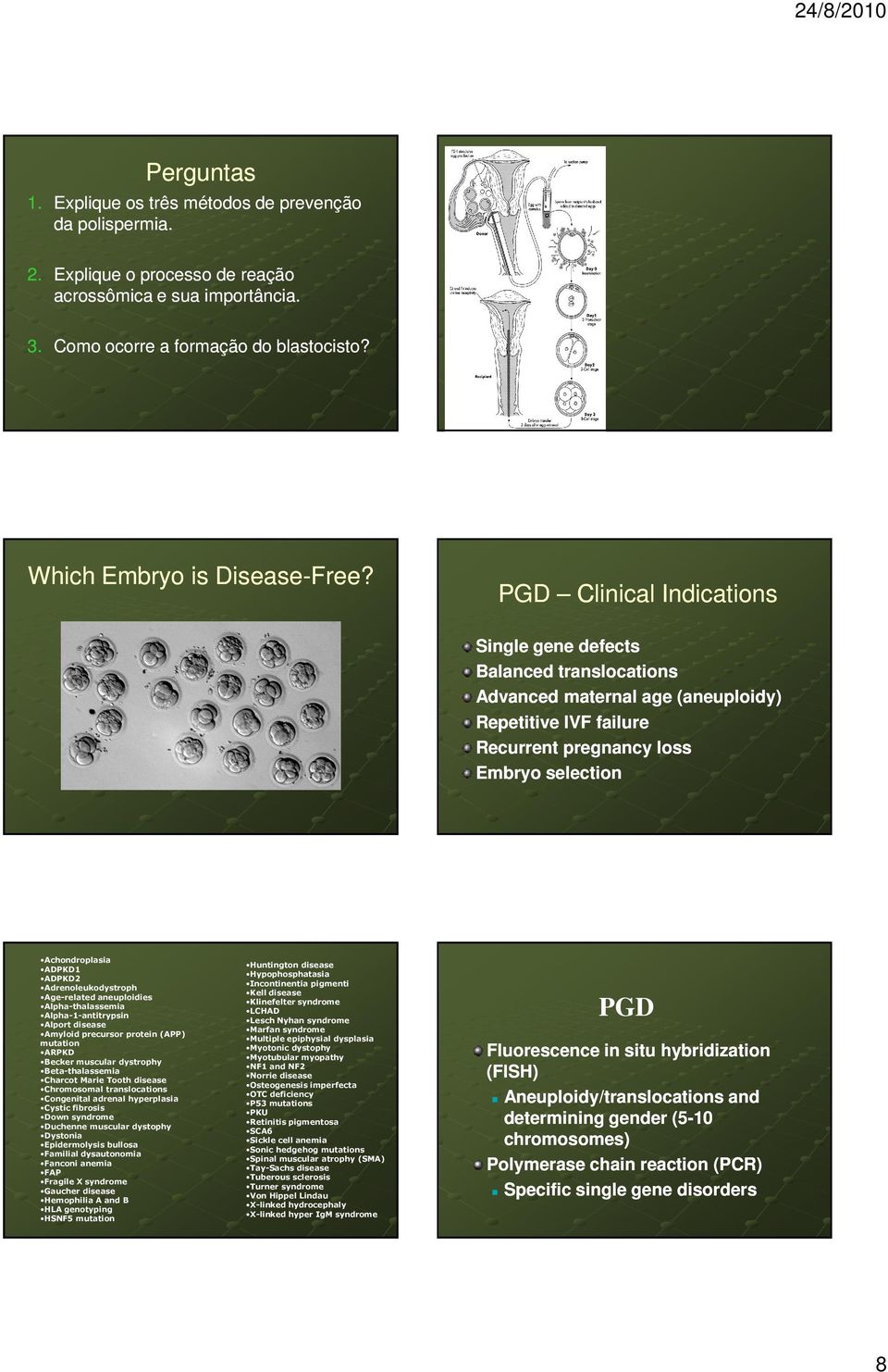 PGD Clinical Indications Single gene defects Balanced translocations Advanced maternal age (aneuploidy) Repetitive IVF failure Recurrent pregnancy loss Embryo selection Achondroplasia ADPKD1 ADPKD2