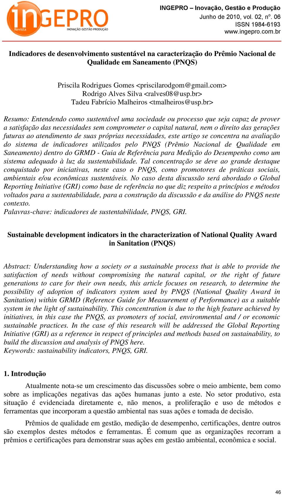 br> Resumo: Entendendo como sustentável uma sociedade ou processo que seja capaz de prover a satisfação das necessidades sem comprometer o capital natural, nem o direito das gerações futuras ao