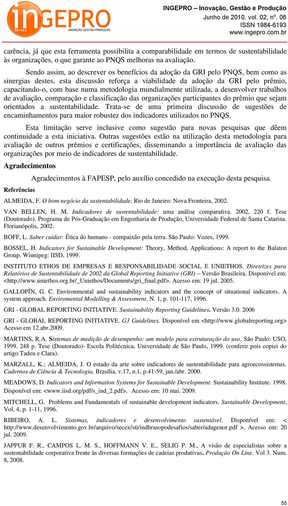 metodologia mundialmente utilizada, a desenvolver trabalhos de avaliação, comparação e classificação das organizações participantes do prêmio que sejam orientados a sustentabilidade.