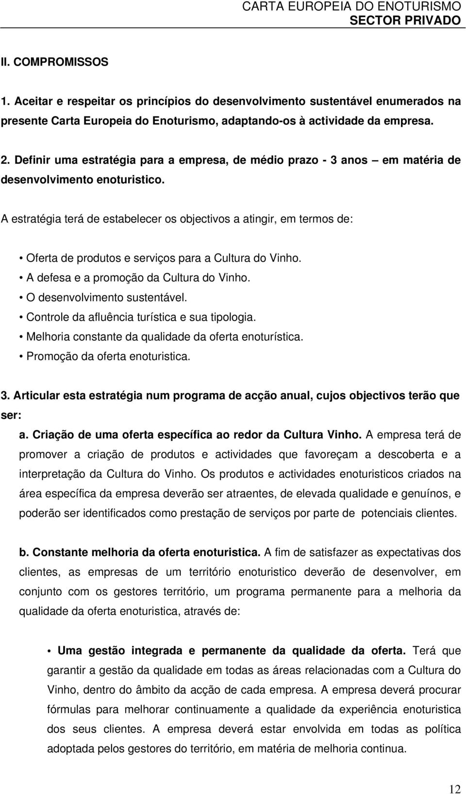 A estratégia terá de estabelecer os objectivos a atingir, em termos de: Oferta de produtos e serviços para a Cultura do Vinho. A defesa e a promoção da Cultura do Vinho. O desenvolvimento sustentável.