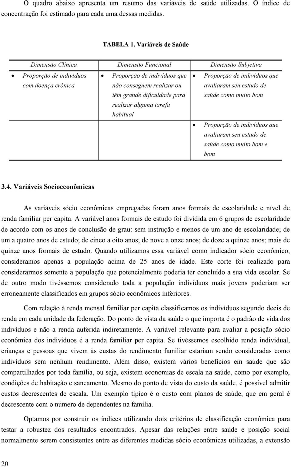 Proporção de indivíduos que avaliaram seu esado de saúde como muio bom realizar alguma arefa habiual Proporção de indivíduos que avaliaram seu esado de saúde como muio bom e bom 3.4.