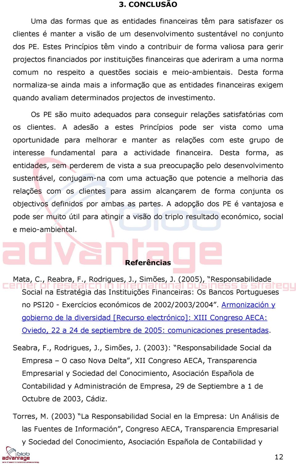 Desta forma normaliza-se ainda mais a informação que as entidades financeiras exigem quando avaliam determinados projectos de investimento.