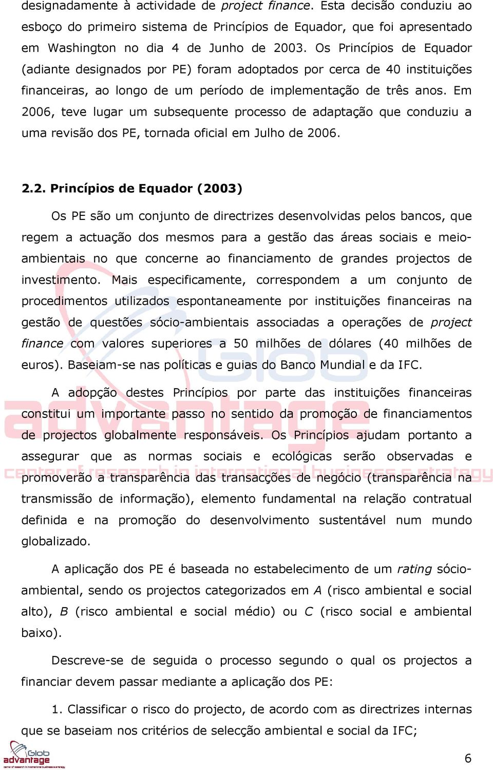 Em 2006, teve lugar um subsequente processo de adaptação que conduziu a uma revisão dos PE, tornada oficial em Julho de 2006. 2.2. Princípios de Equador (2003) Os PE são um conjunto de directrizes