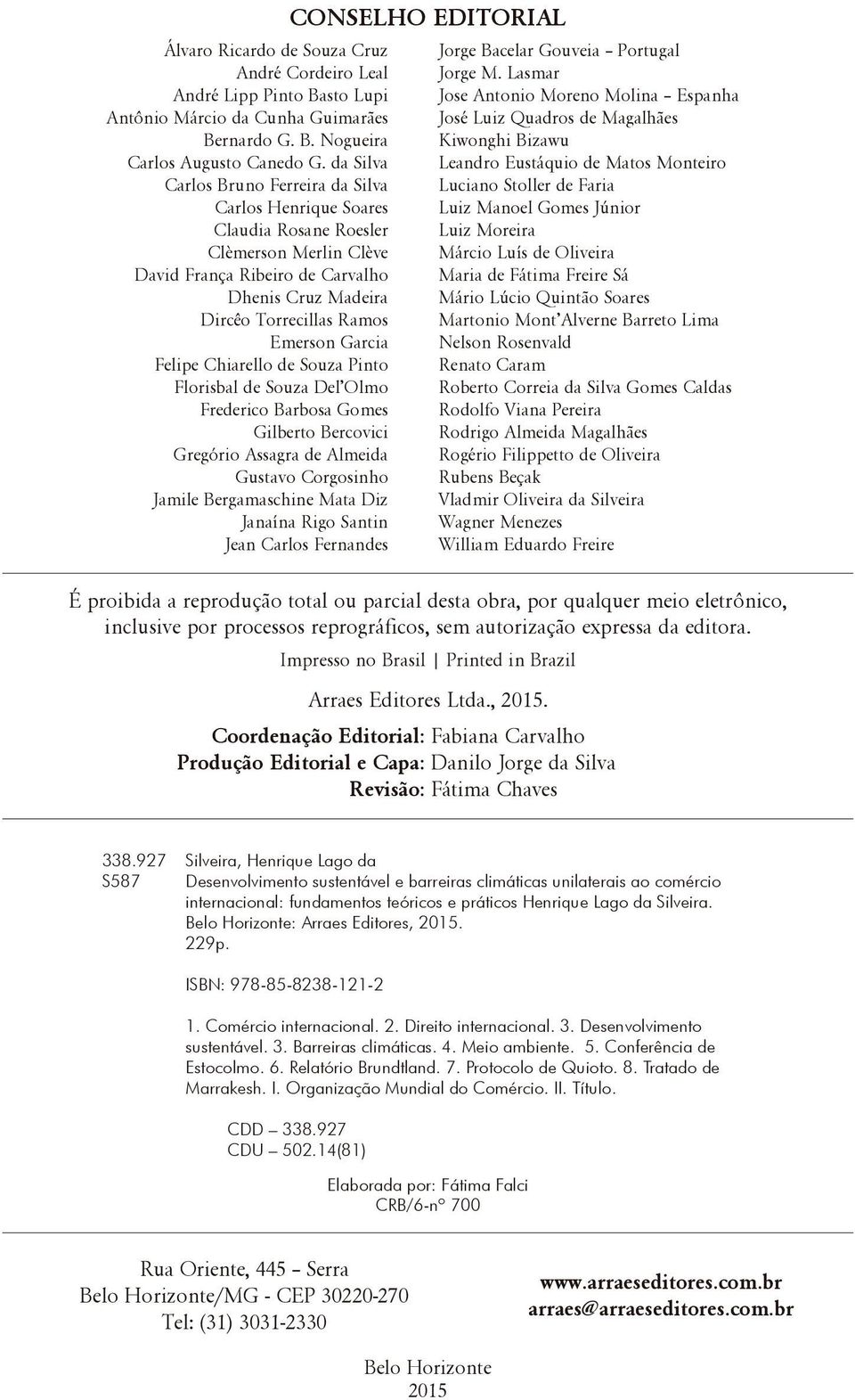 Garcia Felipe Chiarello de Souza Pinto Florisbal de Souza Del Olmo Frederico Barbosa Gomes Gilberto Bercovici Gregório Assagra de Almeida Gustavo Corgosinho Jamile Bergamaschine Mata Diz Janaína Rigo