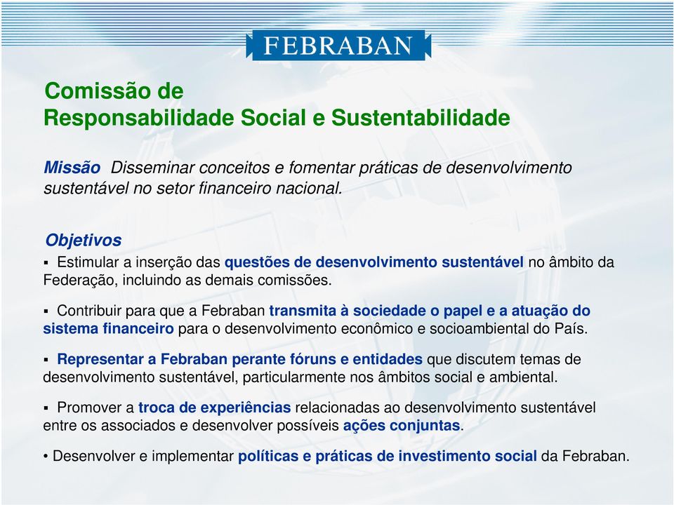 Contribuir para que a Febraban transmita à sociedade o papel e a atuação do sistema financeiro para o desenvolvimento econômico e socioambiental do País.