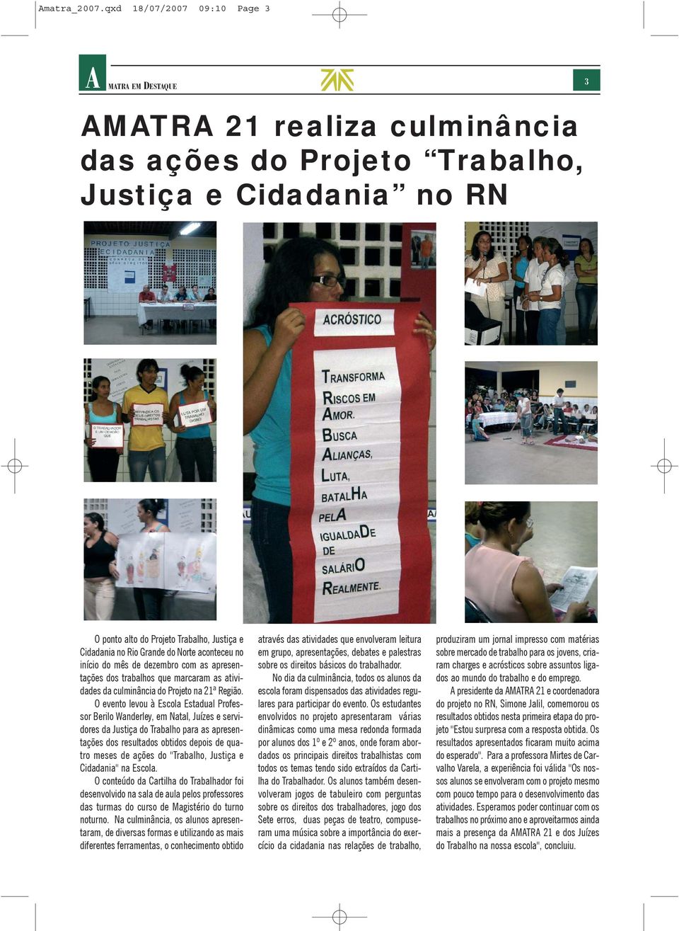 Grande do Norte aconteceu no início do mês de dezembro com as apresentações dos trabalhos que marcaram as atividades da culminância do Projeto na 21ª Região.