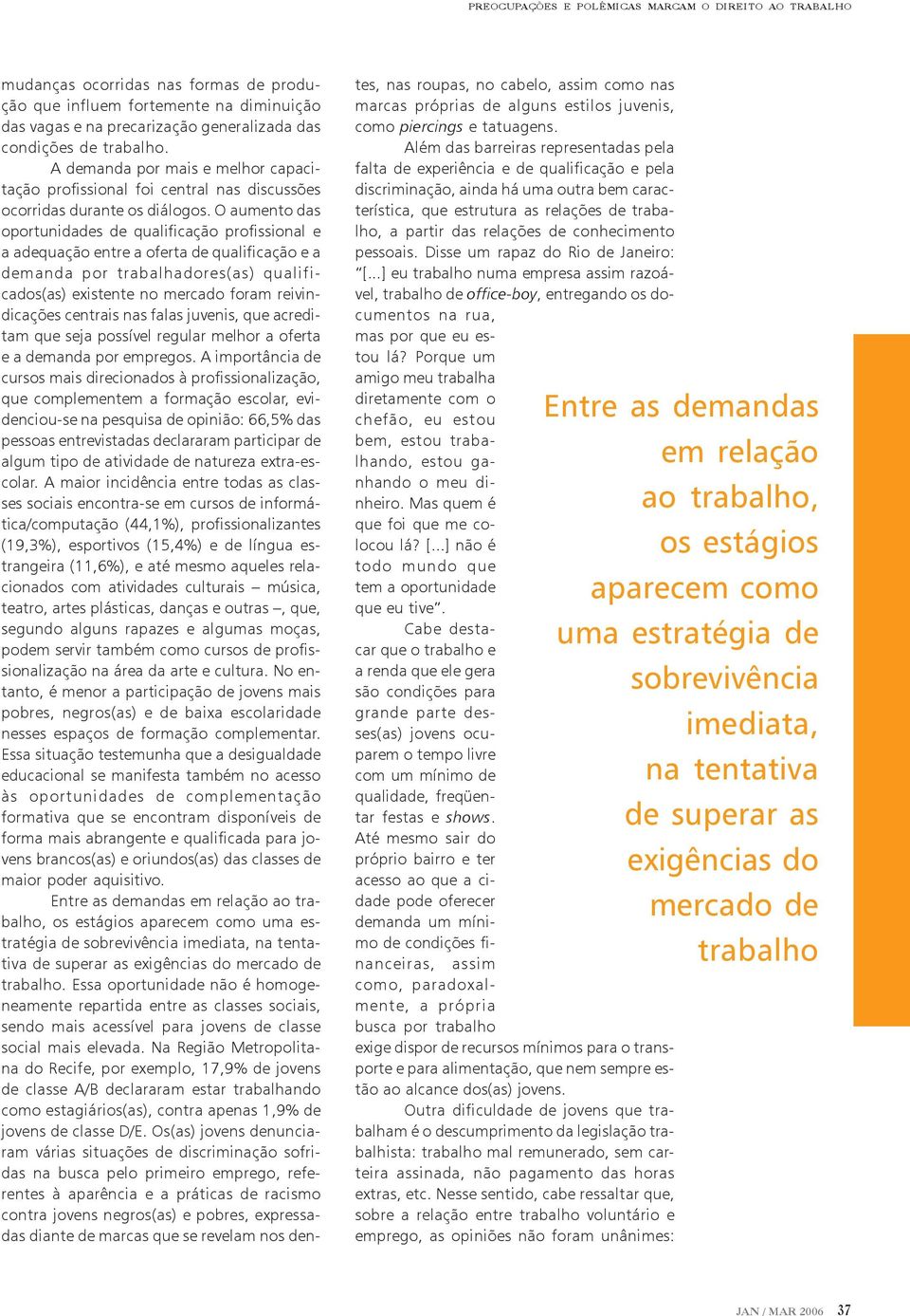 O aumento das oportunidades de qualificação profissional e a adequação entre a oferta de qualificação e a demanda por trabalhadores(as) qualificados(as) existente no mercado foram reivindicações