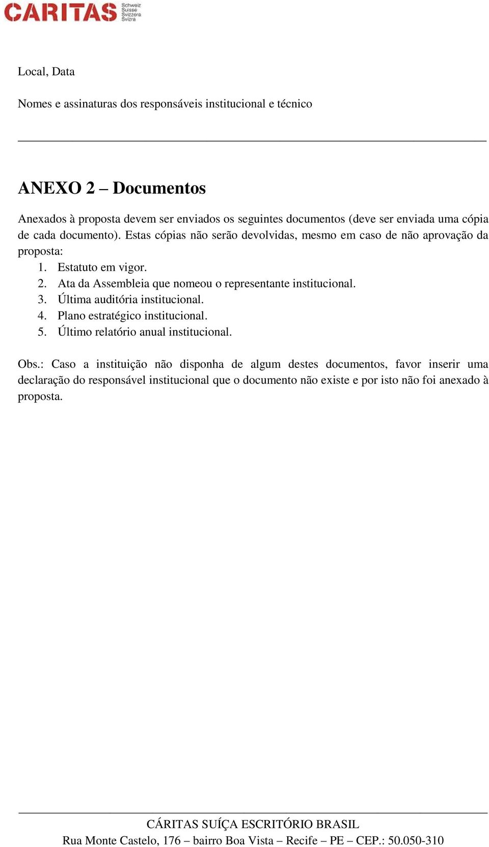 Ata da Assembleia que nomeou o representante institucional. 3. Última auditória institucional. 4. Plano estratégico institucional. 5.