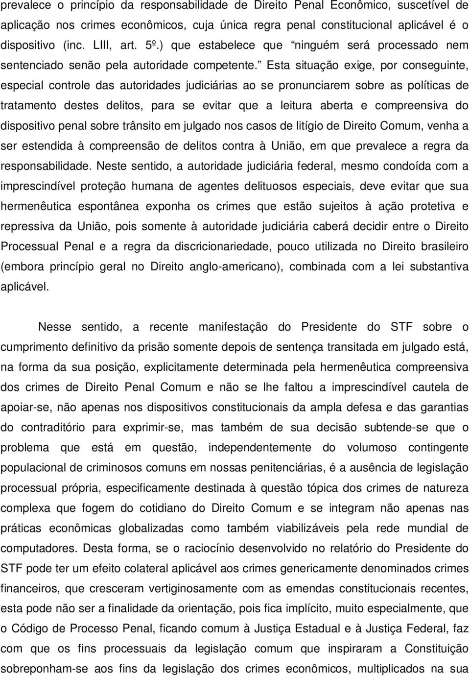 Esta situação exige, por conseguinte, especial controle das autoridades judiciárias ao se pronunciarem sobre as políticas de tratamento destes delitos, para se evitar que a leitura aberta e