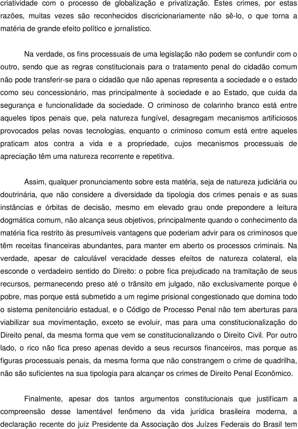 Na verdade, os fins processuais de uma legislação não podem se confundir com o outro, sendo que as regras constitucionais para o tratamento penal do cidadão comum não pode transferir-se para o