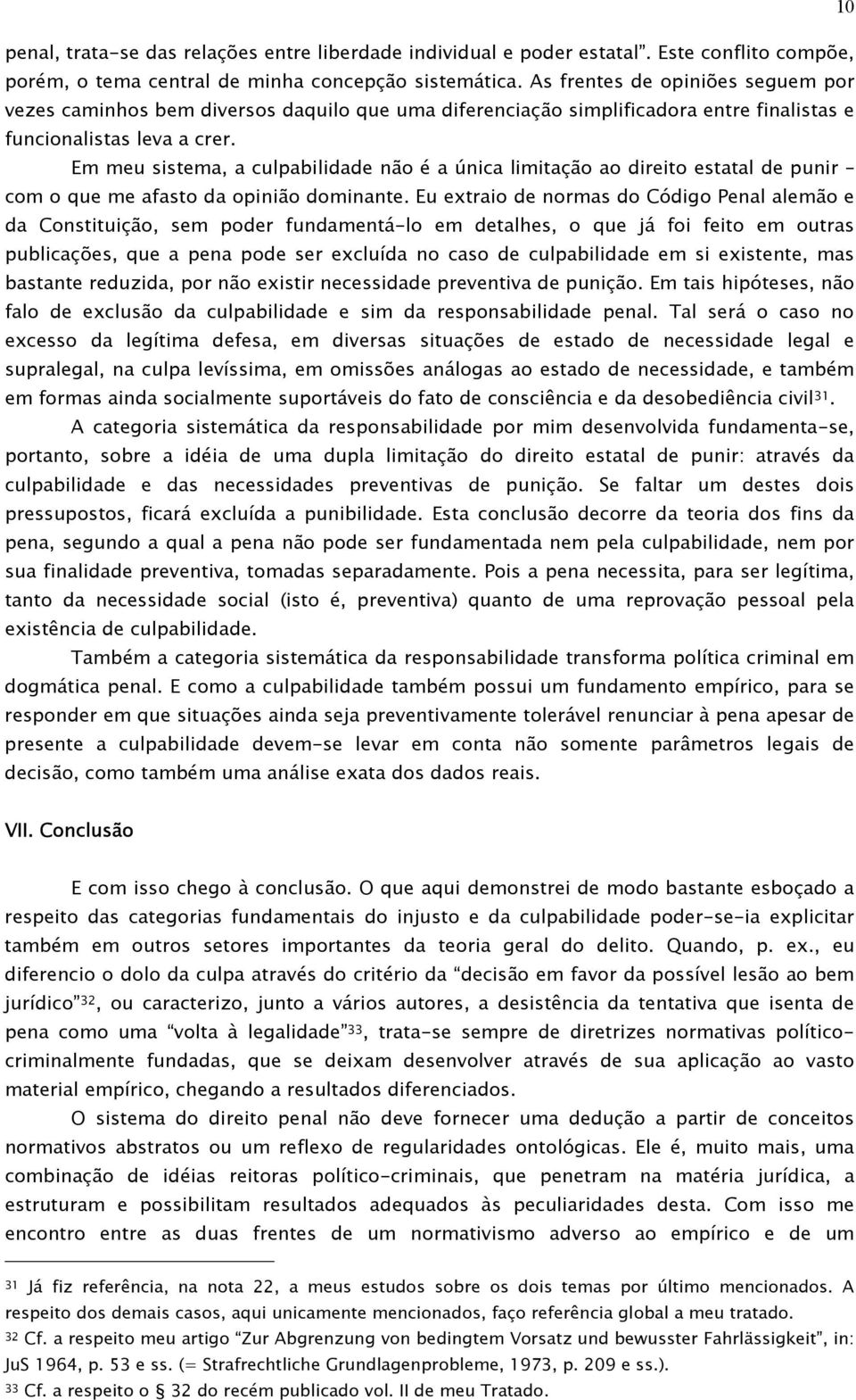 Em meu sistema, a culpabilidade não é a única limitação ao direito estatal de punir com o que me afasto da opinião dominante.