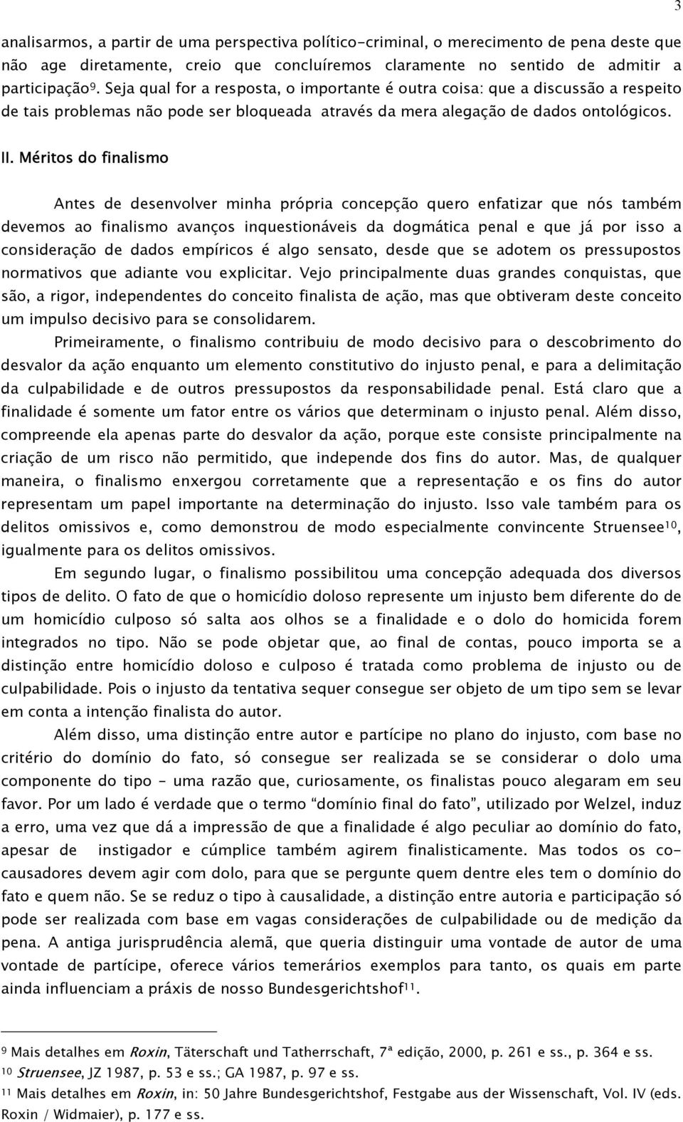 Méritos do finalismo Antes de desenvolver minha própria concepção quero enfatizar que nós também devemos ao finalismo avanços inquestionáveis da dogmática penal e que já por isso a consideração de