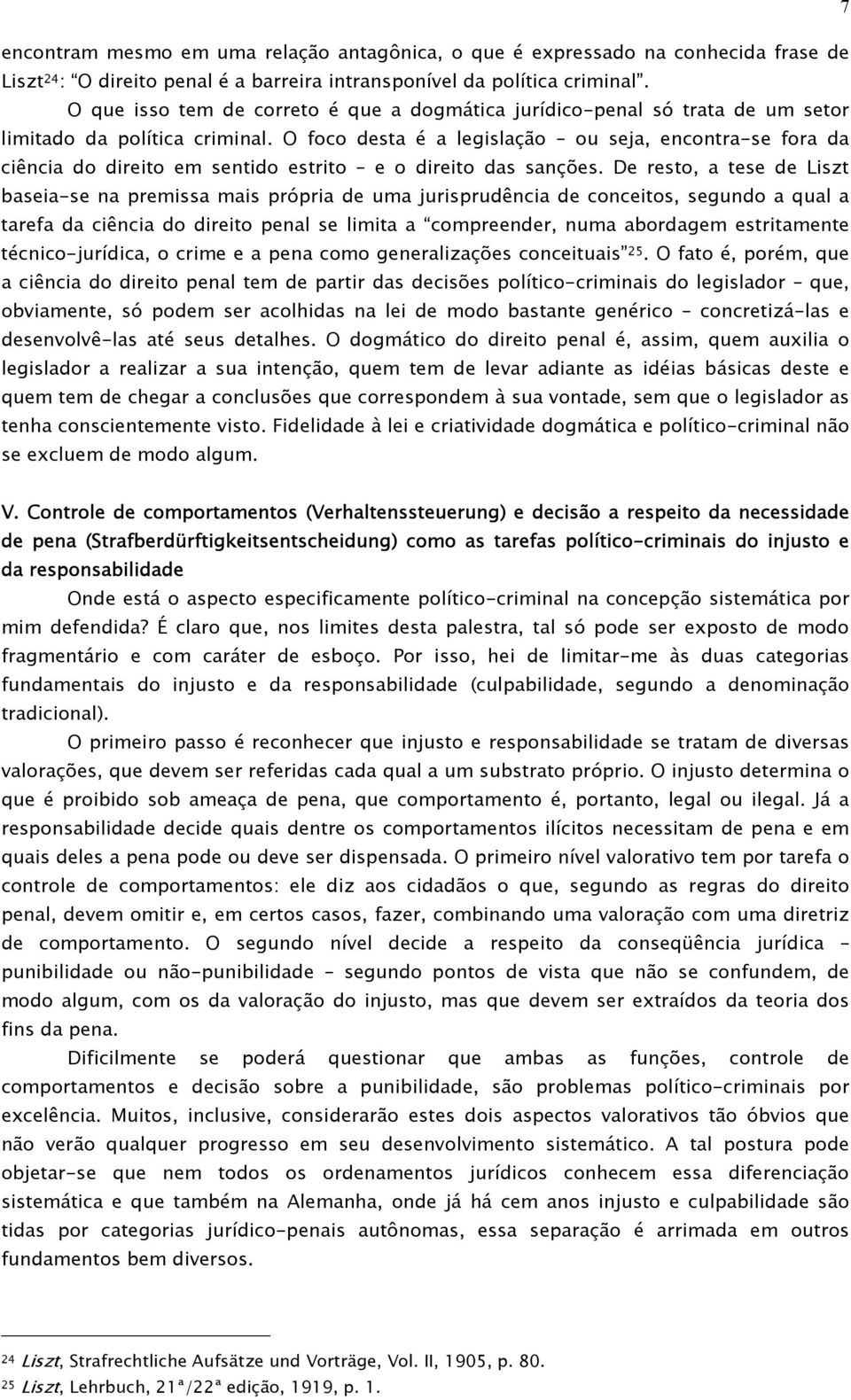 O foco desta é a legislação ou seja, encontra-se fora da ciência do direito em sentido estrito e o direito das sanções.