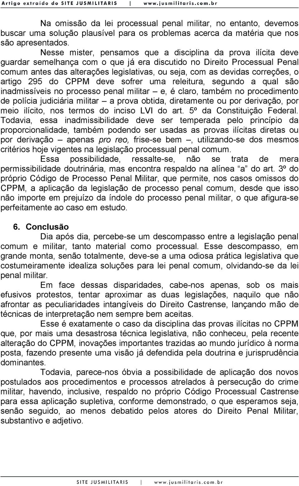 devidas correções, o artigo 295 do CPPM deve sofrer uma releitura, segundo a qual são inadmissíveis no processo penal militar e, é claro, também no procedimento de polícia judiciária militar a prova