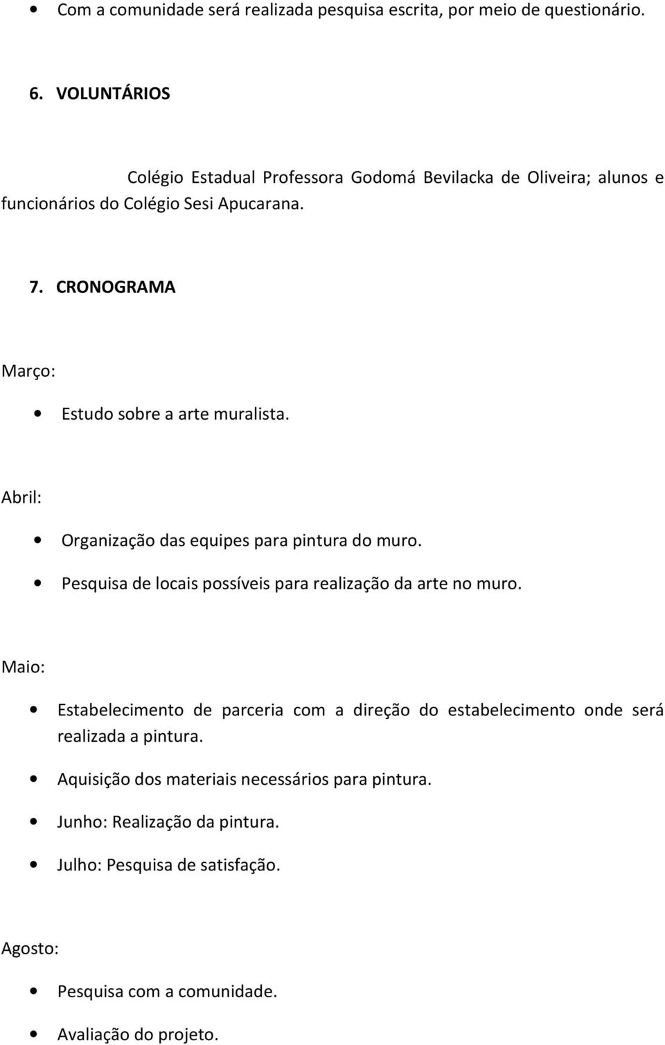 CRONOGRAMA Março: Estudo sobre a arte muralista. Abril: Organização das equipes para pintura do muro.