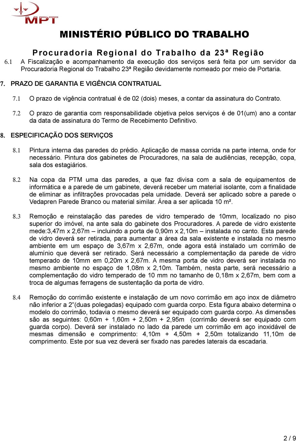 8. ESPECIFICAÇÃO DOS SERVIÇOS 8.1 Pintura interna das paredes do prédio. Aplicação de massa corrida na parte interna, onde for necessário.