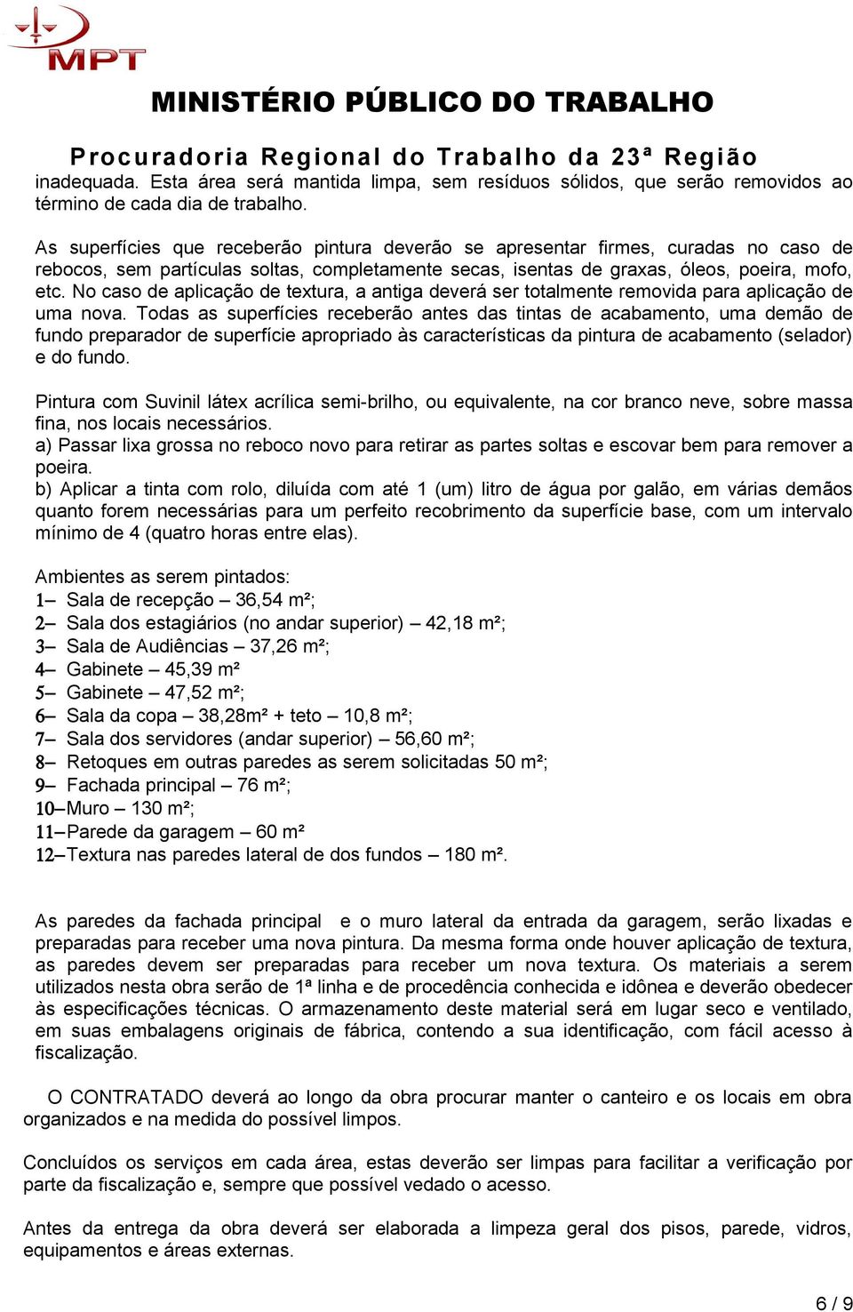 No caso de aplicação de textura, a antiga deverá ser totalmente removida para aplicação de uma nova.