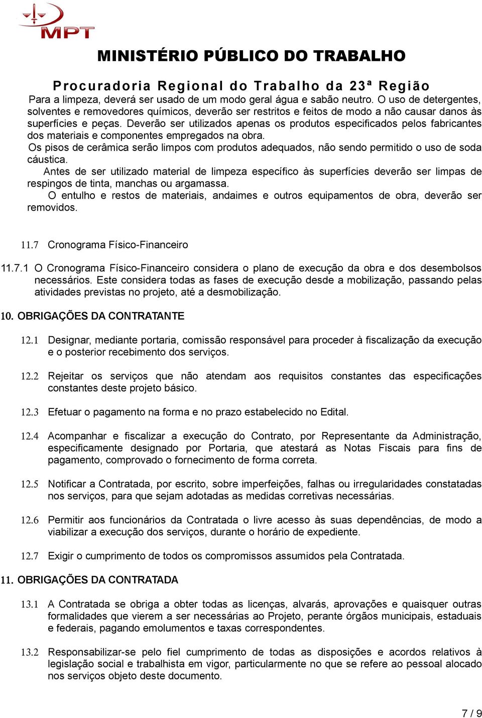 Deverão ser utilizados apenas os produtos especificados pelos fabricantes dos materiais e componentes empregados na obra.