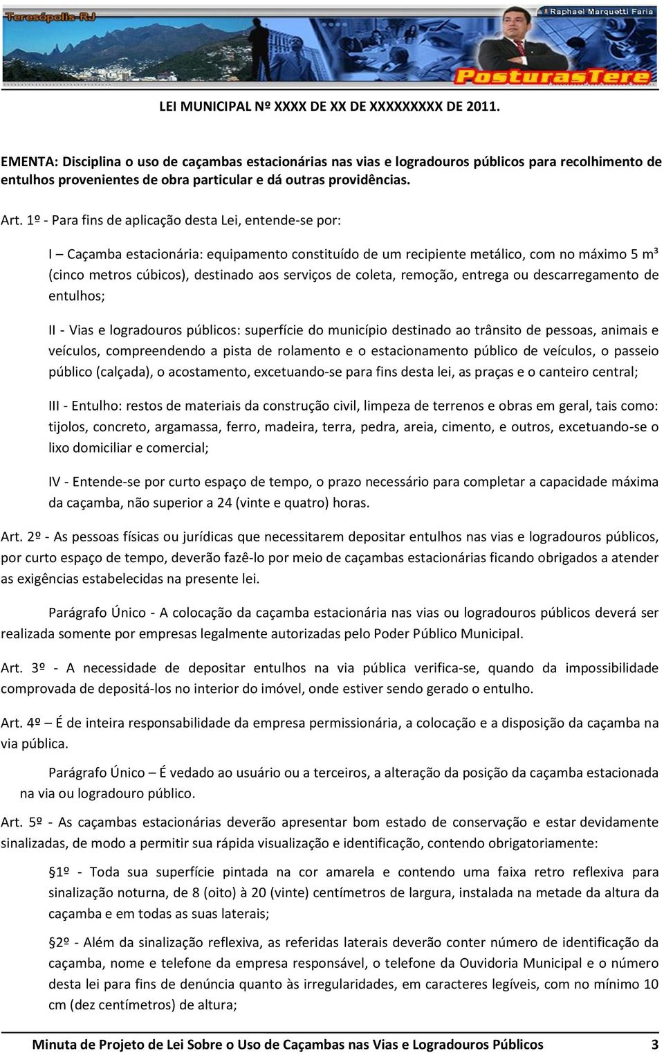 1º - Para fins de aplicação desta Lei, entende-se por: I Caçamba estacionária: equipamento constituído de um recipiente metálico, com no máximo 5 m³ (cinco metros cúbicos), destinado aos serviços de