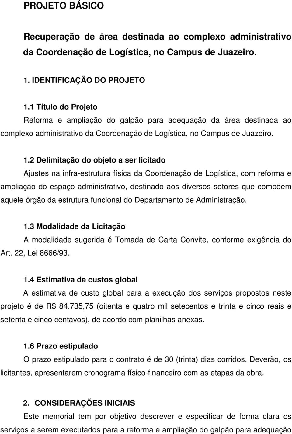 2 Delimitação do objeto a ser licitado Ajustes na infra-estrutura física da Coordenação de Logística, com reforma e ampliação do espaço administrativo, destinado aos diversos setores que compõem