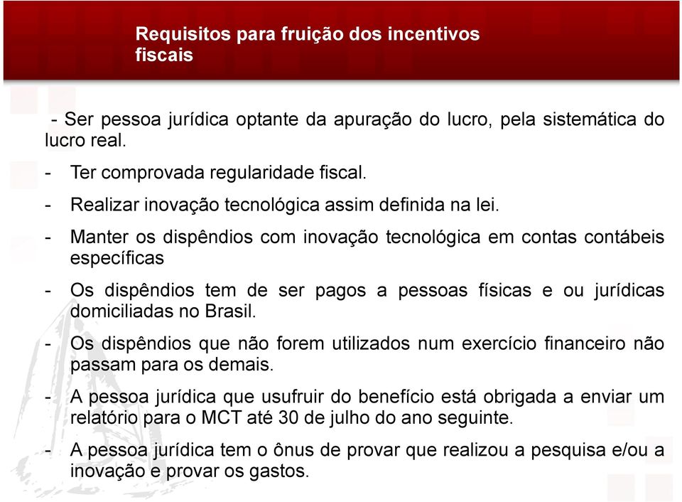 - Manter os dispêndios com inovação tecnológica em contas contábeis específicas - Os dispêndios tem de ser pagos a pessoas físicas e ou jurídicas domiciliadas no Brasil.