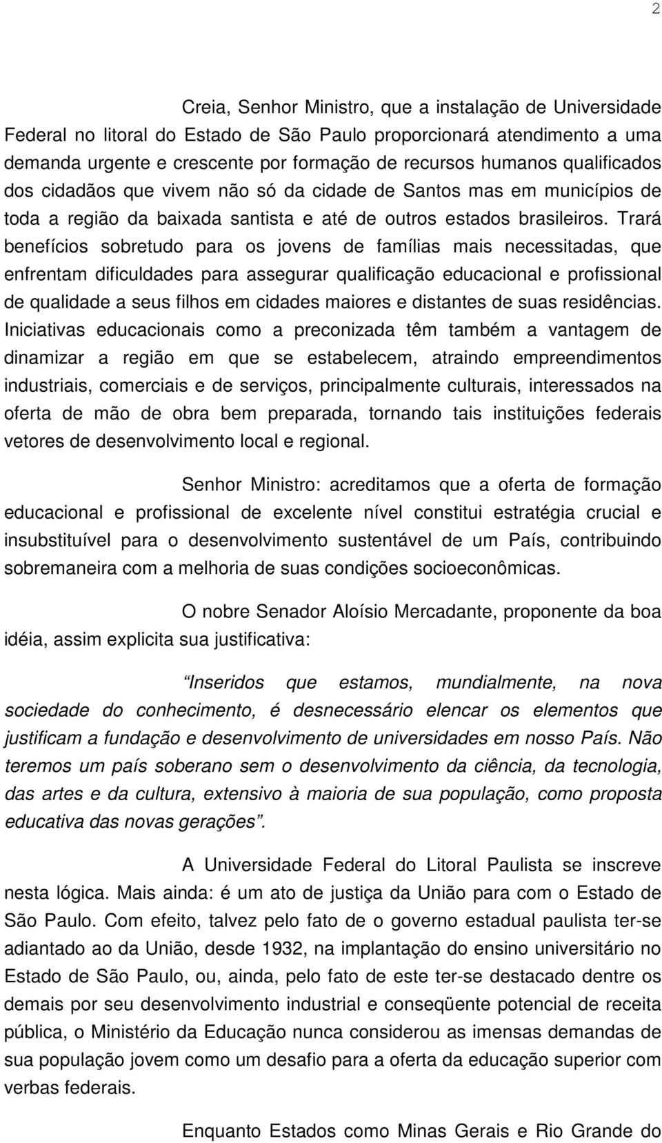 Trará benefícios sobretudo para os jovens de famílias mais necessitadas, que enfrentam dificuldades para assegurar qualificação educacional e profissional de qualidade a seus filhos em cidades