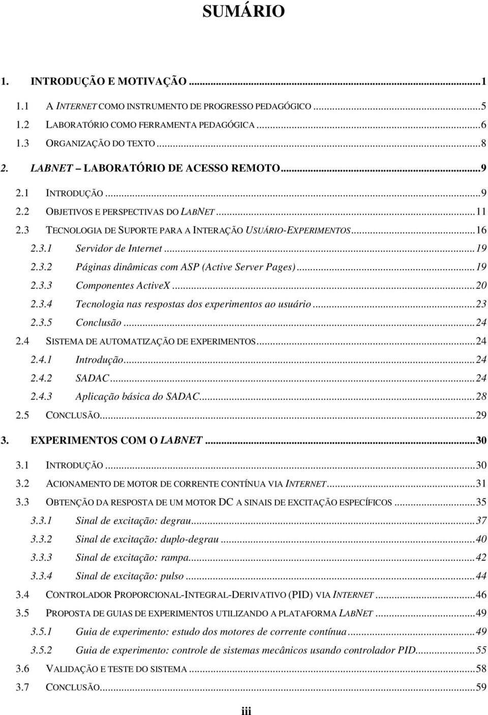 ..19 2.3.2 Páginas dinâmicas com ASP (Active Server Pages)...19 2.3.3 Componentes ActiveX...20 2.3.4 Tecnologia nas respostas dos experimentos ao usuário...23 2.3.5 Conclusão...24 2.