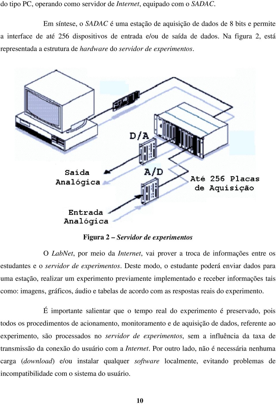 Na figura 2, está representada a estrutura de hardware do servidor de experimentos.